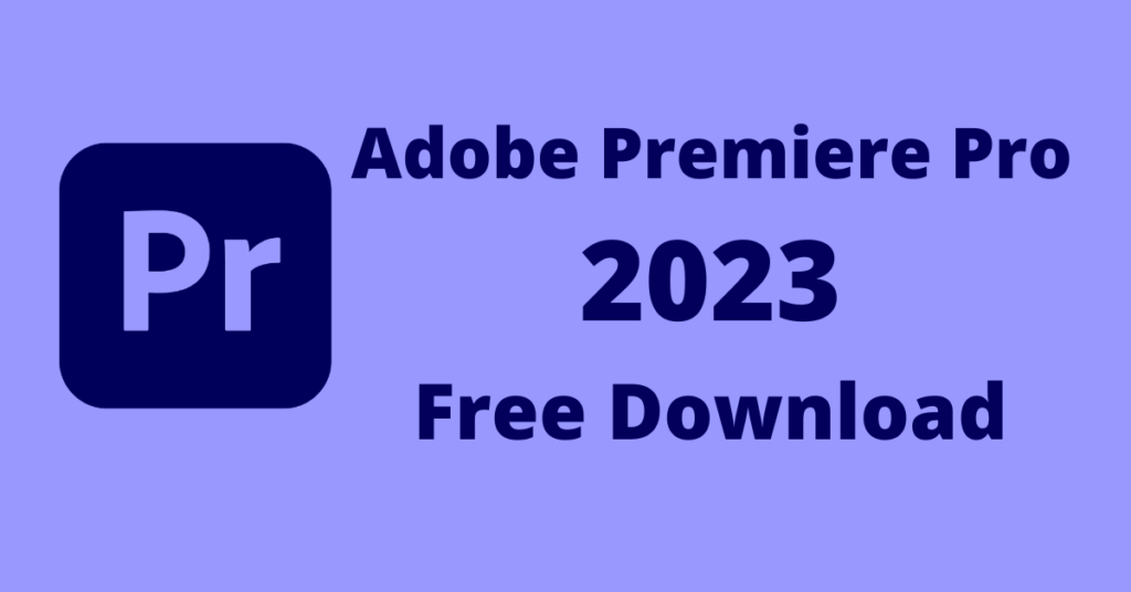 Download Free Adobe Premiere Pro CC 2023 Video Editing Application 