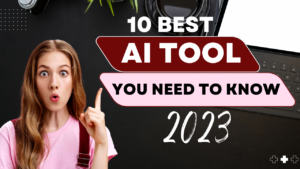10 Best Ai Tools You need to know in 2023
